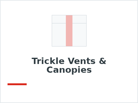Trickle Vents & Canopies